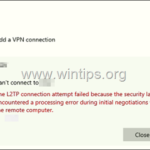 FIX: The L2TP connection attempt failed because the security layer encountered a processing error during initial negotiations with the remote computer. (Solved)